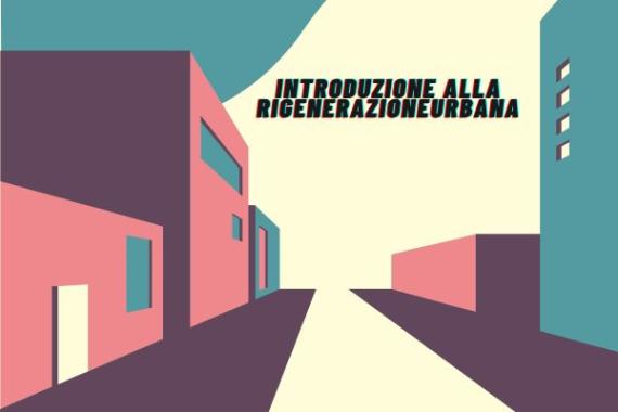 Vista di una strada con dei palazzi da un lato e dall'altro. Colori pastello sul rosa e verde acqua. Sullo sfondo l ascritta "introduzione alla rigenerazione urbana"